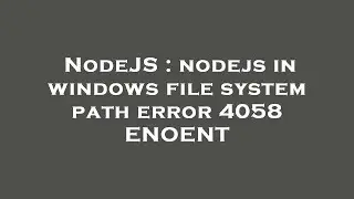 NodeJS : nodejs in windows file system path error 4058 ENOENT