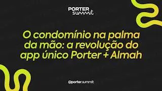 Podcast Porter Summit #2 - Condom&iacute;nio na palma da m&atilde;o: A revolu&ccedil;&atilde;o do app &uacute;nico Porter + Almah