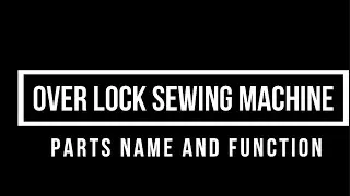 OVER LOCK SEWING MACHINE PARTS NAME AND FUNCTION
