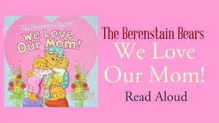 The Berenstain Bears We Love Our Mom! - Read Aloud | Jan and Mike Berenstain