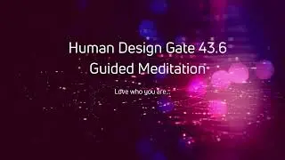 Human Design Gate 43.6 Guided Meditation