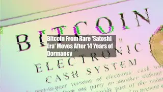 Bitcoin From Rare 'Satoshi Era' Moves After 14 Years of Dormancy