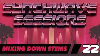 Synthwave Sessions 22: Mixing Down Stems