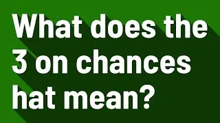 What does the 3 on chances hat mean?