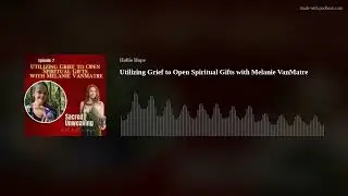 Utilizing Grief to Open Spiritual Gifts with Melanie VanMatre