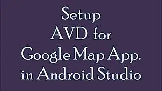 Setup  AVD  for  Google Map App.  in Android Studio Tutorial