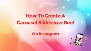 How To Create A Carousel Slideshow Reel On Instagram