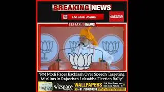 PM Modi Faces Backlash Over Speech Targeting Muslims in Rajasthan Loksabha Election Rally.