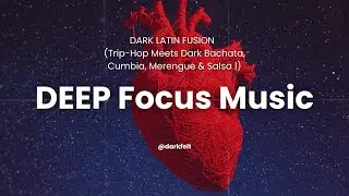 DARK LATIN FUSION – Trip-Hop Meets Dark Bachata, Cumbia, Merengue & Salsa | Music for deep focus