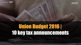 Union Budget 2016 | 10 key tax announcements