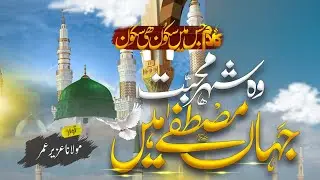 Heart Touching Beautiful New Naat - Shehar e Muhabbat -Molana Uzair Umar