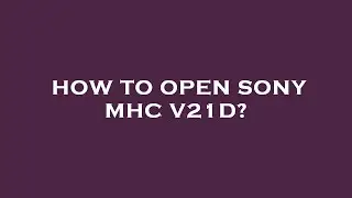 How to open sony mhc v21d?