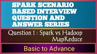 question 1 : spark scenario based interview question and answer | spark vs hadoop mapreduce