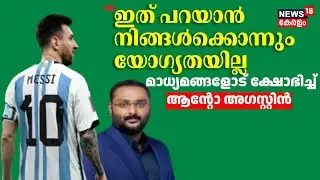 Messi Kerala Visit|ഇത് പറയാൻ നിങ്ങൾക്കൊന്നും യോ​ഗ്യതയില്ല, മാധ്യമങ്ങളോട് ക്ഷോഭിച്ച് Anto Augustine