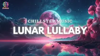 &acute;Lunar Lullaby&acute; / Chillstep Music