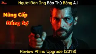[Review Phim] UPGRADE | A.I Chiếm Lấy Cơ Thể Người Để B&aacute;o Th&ugrave; Như Thế N&agrave;o? #tusreview #reviewphim