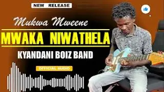 MWAKA NIWATHELA... BY MUKWAMWEENE _KYANDANI (official audio 🔥🔥)