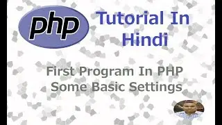 PHP Programming Tutorial - 3 - First PHP Program & Some Basic Settings | Hindi