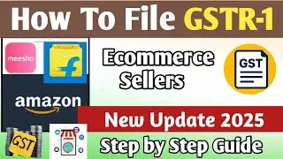 How to File GSTR-1 for Amazon, Flipkart & Meesho Sellers (2025) | Full GST Return Filing Guide