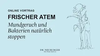 Frischer Atem &ndash; Mundgeruch und Bakteriennat&uuml;rlich stoppen  | Onlinevortrag mit Dr. Neuburger