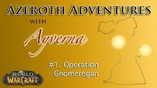 Azeroth Adventures With Ayverna - S1 E1 - Operation Gnomeregan