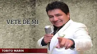VETE DE MI - Tobito Marin (CANAL OFICAL)