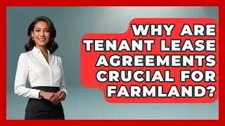 Why Are Tenant Lease Agreements Crucial For Farmland? - Farm Wealth Network