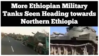 More Ethiopian Military Tanks Seen Heading towards Northern Ethiopia