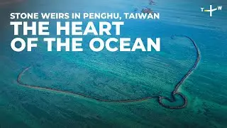 The Heart of the Ocean: Stone Fishing Weirs in Penghu, Taiwan