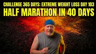 CHALLENGE 365 DAYS: EXTREME WEIGHT LOSS DAY 103 HALF MARATHON IN 40 DAYS