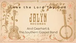Arvil Gearhart & The Southern Gospel Band - Love the Lord Thy God