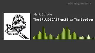 The SPLUDECAST ep.88 w/ The BeeGees