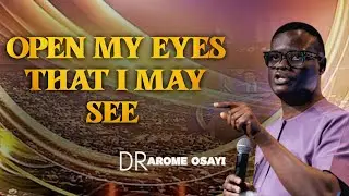 Open My Eyes That I May See  / Dr Arome Osayi 