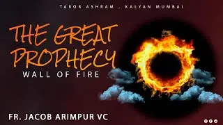 THE GREAT PROPHECY  |  WALL OF FIRE  | FR JACOB ARIMPUR VC