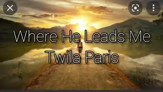 Where He Leads Me by Twila Paris