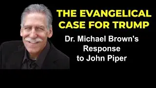 The EVANGELICAL CASE FOR TRUMP - Dr. Michael Brown's Response to John Piper