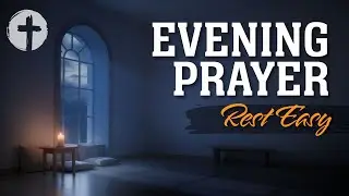 Evening Prayer | Night Prayer Before Sleep Tonight for Peace, Deep Rest, Quiet Release & Trust