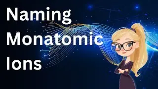 Rules for Naming Monatomic Ions in Chemistry (Includes both Monoatomic Anions and Cations)