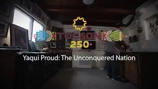 Tucson 250+ Episode 4: Yaqui Proud: The Unconquered Nation
