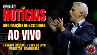 AO VIVO! O ESTADO CRÍTICO E O CAOS NO SPFC | PAULISTÃO EM RISCO E ESTREIA NO BRASILEIRÃO!
