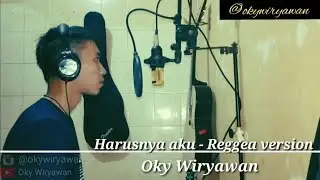 HARUSNYA AKU - REGGEA VERSION cover by OKY WIRYAWAN