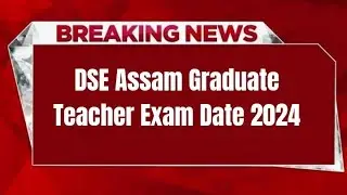 DSE Assam Graduate Teacher Exam Date 2024 &bull; Check Exam Date