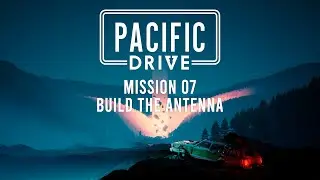 Pacific Drive - Mission 07: Build the Antenna (No Commentary)