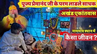 पूज्य प्रेमानंद जी के परम लाडले साधक जो साधे हुए हैं पूर्ण एकांतवास सांसारिक जीवन से एकदम अलग में