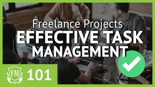 Freelancer Project Management 101 - Managing & Organizing Tasks Effectively