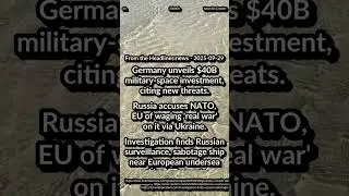 Germany: $40B military-space investment. Russia: NATO, EU real war. Russian ship: EU undersea cables