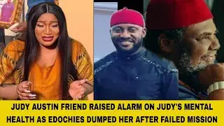JUDY AUSTIN FRIEND RAISED ALARM ON JUDY'S MENTAL HEALTH AS EDOCHIES DUMPED HER AFTER FAILED MISSIONS