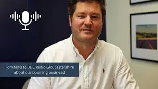 Tom talks to BBC Radio Gloucestershire about our booming business!