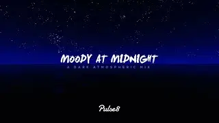 MOODY AT MIDNIGHT | A Dark Atmospheric Mix by Pulse8