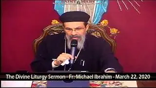 The Divine Liturgy Sermon - Fr. Michael Ibrahim - March 22, 2020